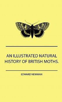 Hardcover An Illustrated Natural History Of British Moths. With Life-Size Figures From Nature Of Each Species, And Of The More Striking Varieties - Also, Full D Book