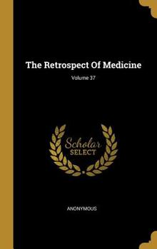 Hardcover The Retrospect Of Medicine; Volume 37 Book