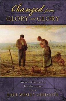 Paperback Changed from Glory Into Glory: Wesleyan Prayers for Transformation Book