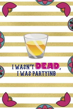 Paperback I Wasn't Dead, I Was Partying: Day Of The Death Notebook Journal Composition Blank Lined Diary Notepad 120 Pages Paperback Stripes Book
