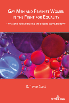 Hardcover Gay Men and Feminist Women in the Fight for Equality: "What Did You Do During the Second Wave, Daddy?" Book