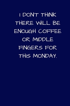 Paperback I Don't Think There Will Be Enough Coffee Or Middle Fingers For This Monday: Lined A5 Notebook (6"x9") Blue Small / Medium Funny Present Alternative G Book