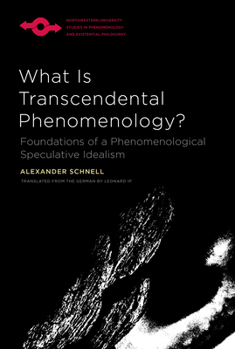 What Is Transcendental Phenomenology?: Foundations of a Phenomenological Speculative Idealism (Studies in Phenomenology and Existential Philosophy)
