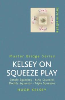 Paperback Kelsey on Squeeze Play: Simple Squeezes, Strip-Squeezes, Double Squeezes, Triple Squeezes Book