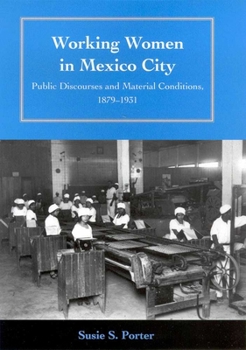 Hardcover Working Women in Mexico City: Public Discourses and Material Conditions, 1879-1931 Book