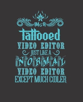 IM A TATTOOED VIDEO EDITOR JUST LIKE A NORMAL VIDEO EDITOR EXCEPT MUCH COOLER: College Ruled Lined Notebook | 120 Pages Perfect Funny Gift keepsake Journal, Diary