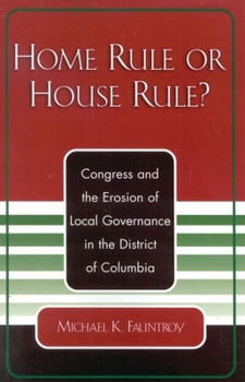 Paperback Home Rule or House Rule?: Congress and the Erosion of Local Governance in the District of Columbia Book