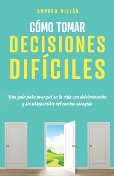 Paperback Cómo tomar decisiones difíciles: Una guía para avanzar en la vida con determinación y sin arrepentirte del camino escogido [Spanish] Book