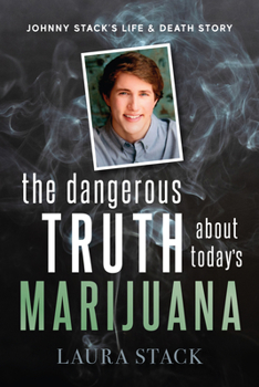 Paperback The Dangerous Truth about Today's Marijuana: Johnny Stack's Life and Death Story Book