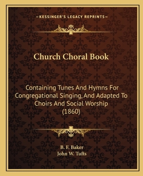 Paperback Church Choral Book: Containing Tunes And Hymns For Congregational Singing, And Adapted To Choirs And Social Worship (1860) Book