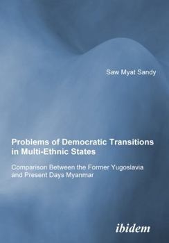 Paperback Problems of Democratic Transitions in Multi-Ethnic States. Comparison Between the Former Yugoslavia and Present Days Myanmar Book