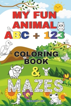 Paperback My Fun Animal ABC + 123 Coloring Book & Mazes: For Preschool, Pre-K, Kindergarten, 1st Grade, Alphabet and Number Coloring and Mazes, Promotes Creativ Book