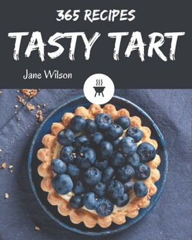 Paperback 365 Tasty Tart Recipes: The Highest Rated Tart Cookbook You Should Read Book