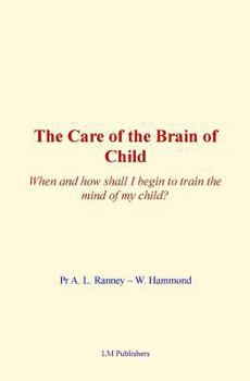 Paperback The Care of Brain of Child: When and how shall I begin to train the mind of my child? Book