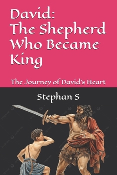 David: The Shepherd Who Became King: The Journey of David’s Heart