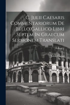 Paperback C. Julii Caesaris Commentariorum De Bello Gallico Libri Septem In Graecum Sermonem Translati; Volume 2 Book