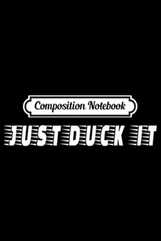 Composition Notebook: Funny Just Duck It Just fuck it! Premium  Journal/Notebook Blank Lined Ruled 6x9 100 Pages
