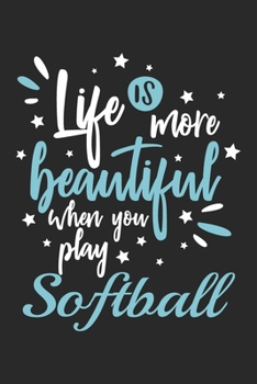 Life Is More Beautiful When You Play Softball: Funny Cool Softball Journal Notebook Workbook Diary Planner - 6x9 - 120 Dot Grid Pages - Cute Gift For All Softball Players, Clubs, Teams, Softball Coach