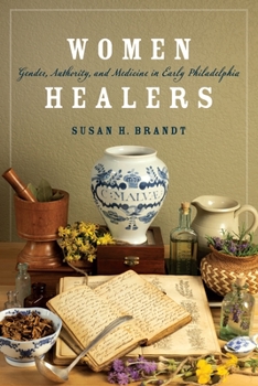 Hardcover Women Healers: Gender, Authority, and Medicine in Early Philadelphia Book