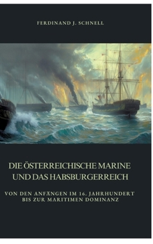 Die österreichische Marine und das Habsburgerreich: Von den Anfängen im 16. Jahrhundert bis zur maritimen Dominanz (German Edition)