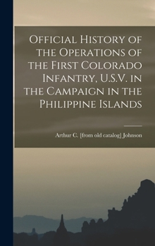 Hardcover Official History of the Operations of the First Colorado Infantry, U.S.V. in the Campaign in the Philippine Islands Book