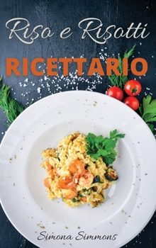 Hardcover Riso e Risotti Ricettario: Squisite Ricette Italiane di Riso e Risotti. Primi Piatti, Insalate di Riso, alla Marinara e Arancini Siciliani. Rice [Italian] Book