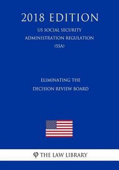 Paperback Eliminating the Decision Review Board (Us Social Security Administration Regulation) (Ssa) (2018 Edition) Book