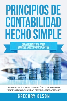 Paperback Principios de Contabilidad Hecho Simple: Guía definitiva para empresarios principiantes La manera fácil de aprender cómo funcionan los principios de c [Spanish] Book
