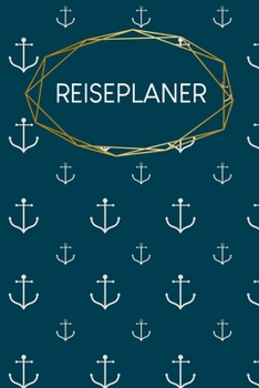 Reiseplaner: Plane deine Reise zum Ausf�llen 120 Seiten A5 Packliste To-Do-Liste Reiseverlauf Reiseplanung und Tagebuch Organisiere deinen Urlaub Motiv: Anker