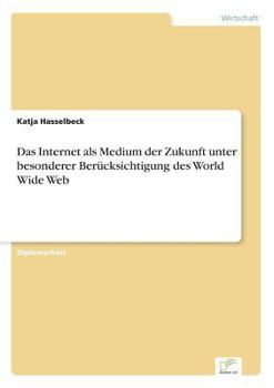 Das Internet ALS Medium Der Zukunft Unter Besonderer Berucksichtigung Des World Wide Web