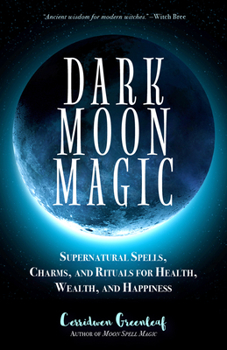 Paperback Dark Moon Magic: Supernatural Spells, Charms, and Rituals for Health, Wealth, and Happiness (Moon Phases, Astrology Oracle, Dark Moon G Book