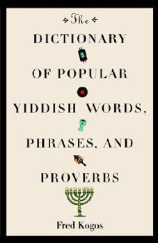 THE DICTIONARY OF POPULAR YIDDISH WORDS, PHRASES, AND PROVERBS