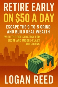 Paperback Retire Early on $50 a Day: Escape the 9-to-5 Grind and Build Real Wealth with the FIRE Strategy for Broke and Middle-Class Americans Book