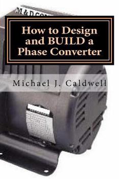 Paperback How to Design and build a Phase Converter: Save 50 precent on the cost, by doing it yourself Book