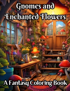 Paperback Gnomes and Enchanting Flowers: A Fantasy Coloring Adventure Book