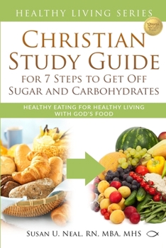 Paperback Christian Study Guide for 7 Steps to Get Off Sugar and Carbohydrates: Healthy Eating for Healthy Living with God's Food Book