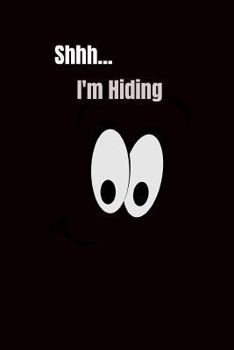 Shhh... I'm Hiding : Funny Notebook: Fun Office Meetings Notebook or for Mom's Pretending to Hide from the Kids