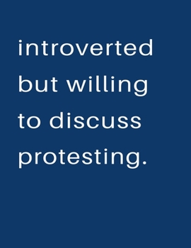 Introverted But Willing To Discuss  Protesting: Blank Notebook 8.5x11 100 pages Scrapbook Sketch NoteBook