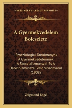Paperback A Gyermekvedelem Bolcselete: Szocziologiai Tanulmanyok A Gyermekvedelemnek A Szoczializmusszal Es A Darwinizmusszal Valo Viszonyarol (1908) [Hungarian] Book