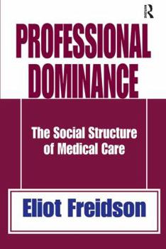 Hardcover Professional Dominance: The Social Structure of Medical Care Book