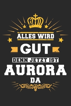 Alles wird gut denn jetzt ist Aurora da: Notizbuch gepunktet DIN A5 - 120 Seiten f�r Notizen, Zeichnungen, Formeln Organizer Schreibheft Planer Tagebuch