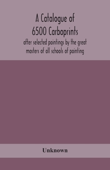 A catalogue of 6500 carboprints, after selected paintings by the great masters of all schools of painting