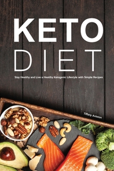 Keto Diet: Stay Healthy and Live a Healthy Ketogenic Lifestyle with Simple Recipes