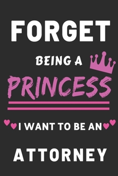 Forget Being a Princess I Want to  Be an Attorney: Future Law Student Lawyer gifts notebook