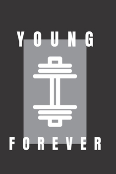 Young forever - GYM LOG Notebook: -TRACK YOUR PROGRESS  - Series Notebooks - Gym Log notebook- 6 x 9 - gym log - Positive Training quote - Notes your training- Bodybuilding ,Suitable For Men and Woman
