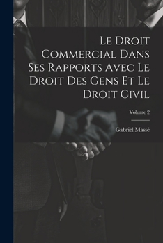 Paperback Le Droit Commercial Dans Ses Rapports Avec Le Droit Des Gens Et Le Droit Civil; Volume 2 [French] Book