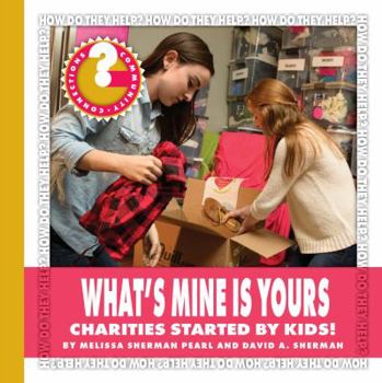 Library Binding What's Mine Is Yours: Charities Started by Kids! Book