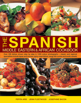 Hardcover The Spanish, Middle Eastern & African Cookbook: Over 330 Dishes, Shown Step by Step in 1400 Photographs - Classic and Regional Specialities Include Ta Book