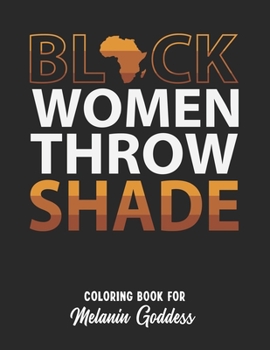 Paperback Black Women Throw Shade: Black Women Coloring Book For Adults. African American History Month Motivational Quotes. Black Pride Awareness Gift Idea Book