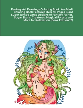 Fantasy Art Drawings Coloring Book: An Adult Coloring Book Features Over 30 Pages Giant Super Jumbo Large Designs of Fantasy Fairies, Sugar Skulls, ... and More for Relaxation